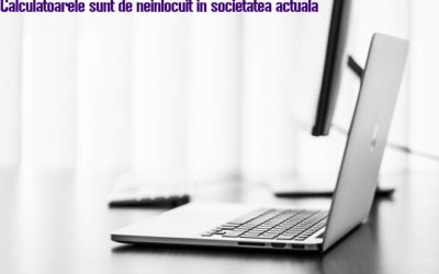 Calculatoarele sunt de neinlocuit in societatea actuala